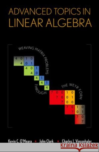 Advanced Topics in Linear Algebra: Weaving Matrix Problems Through the Weyr Form O'Meara, Kevin 9780199793730 Oxford University Press, USA - książka