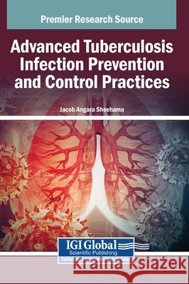 Advanced Tuberculosis Infection Prevention and Control Practices Sheehama, Jacob Angara 9798337334462 Igi Global Scientific Publishing - książka