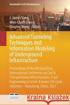 Advanced Tunneling Techniques and Information Modeling of Underground Infrastructure: Proceedings of the 6th Geochina International Conference on Civi J. James Yang Wen-Chieh Cheng Shuying Wang 9783030796716 Springer - książka
