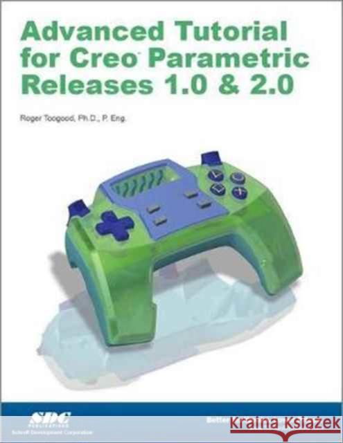 Advanced Tutorial Creo Parametric Releases 1.0 & 2.0 Roger Toogood 9781585037568 Taylor & Francis (ML) - książka