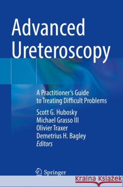 Advanced Ureteroscopy: A Practitioner's Guide to Treating Difficult Problems Scott G. Hubosky Michael Grass Olivier Traxer 9783030823535 Springer - książka