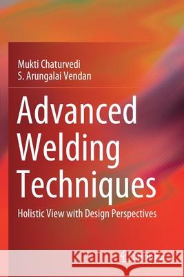 Advanced Welding Techniques: Holistic View with Design Perspectives Mukti Chaturvedi S. Arungala 9789813366237 Springer - książka
