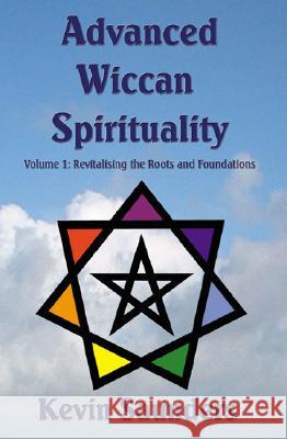 Advanced Wiccan Spirituality, Volume 1: Revitalising the Roots and Foundations Kevin Saunders 9780954296322 Green Magic - książka