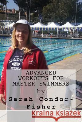 Advanced Workouts for Master Swimmers Sarah Patricia Condor-Fisher 9781505479973 Createspace - książka