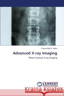 Advanced X-ray Imaging Poonamlata S. Yadav 9786207487226 LAP Lambert Academic Publishing - książka