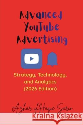 Advanced YouTube Advertising: Strategy, Technology, and Analytics (2026 Edition) Azhar Ul Haque Sario 9783384786425 Azhar Sario Hungary - książka