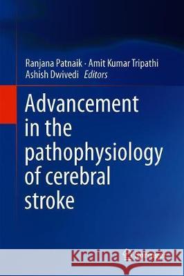 Advancement in the Pathophysiology of Cerebral Stroke Ranjana Patnaik Amit Kumar Tripathi Ashish Dwivedi 9789811314520 Springer - książka