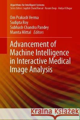 Advancement of Machine Intelligence in Interactive Medical Image Analysis Om Prakash Verma Sudipta Roy Subhash Chandra Pandey 9789811510991 Springer - książka