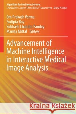 Advancement of Machine Intelligence in Interactive Medical Image Analysis Om Prakash Verma Sudipta Roy Subhash Chandra Pandey 9789811511028 Springer - książka