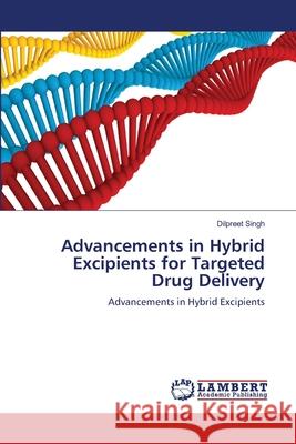 Advancements in Hybrid Excipients for Targeted Drug Delivery Dilpreet Singh 9786208447434 LAP Lambert Academic Publishing - książka