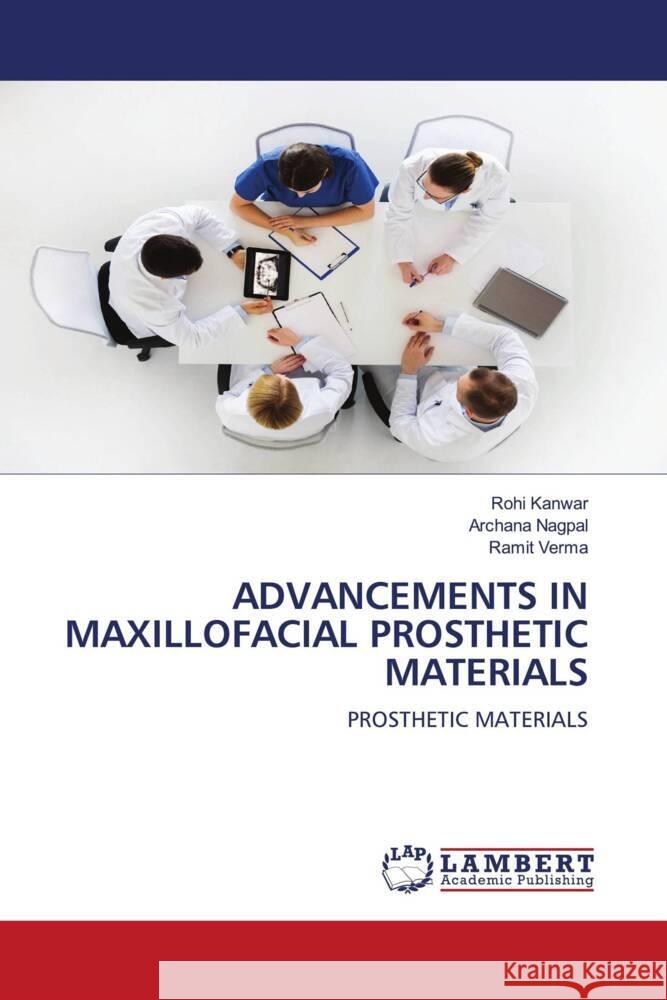 ADVANCEMENTS IN MAXILLOFACIAL PROSTHETIC MATERIALS Kanwar, Rohi, Nagpal, Archana, verma, Ramit 9786204730707 LAP Lambert Academic Publishing - książka