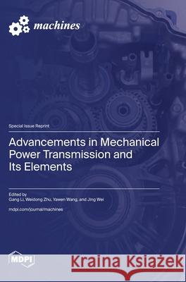 Advancements in Mechanical Power Transmission and Its Elements Gang Li Weidong Zhu Yawen Wang 9783725842599 Mdpi AG - książka