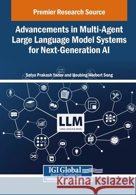 Advancements in Multi-Agent Large Language Model Systems for Next-Generation AI Yadav, Satya Prakash, Song, Houbing Herbert 9798337314204 IGI Global - książka