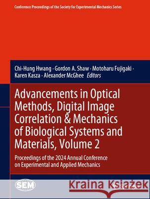 Advancements in Optical Methods, Digital Image Correlation & Mechanics of Biological Systems and Materials, Volume 2: Proceedings of the 2024 Annual Conference on Experimental and Applied Mechanics Chi-Hung Hwang, Gordon A. Shaw, Motoharu Fujigaki 9783031858321 Springer International Publishing AG - książka