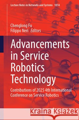 Advancements in Service Robotics Technology: Contributions of 2025 4th International Conference on Service Robotics Chenglong Fu Filippo Neri 9783032167934 Springer - książka