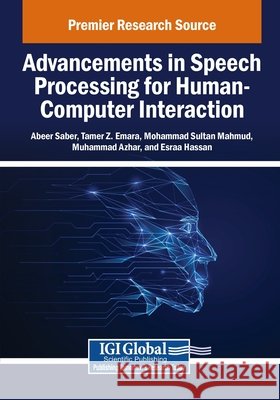Advancements in Speech Processing for Human-Computer Interaction Saber, Abeer, Emara, Tamer Z., Mahmud, Mohammad Sultan 9798337330495 Igi Global Scientific Publishing - książka