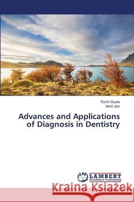 Advances and Applications of Diagnosis in Dentistry Gupta, Ruchi, Jain, Akhil 9786209028205 LAP Lambert Academic Publishing - książka