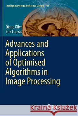 Advances and Applications of Optimised Algorithms in Image Processing Diego Oliva Erik Cuevas 9783319839691 Springer - książka