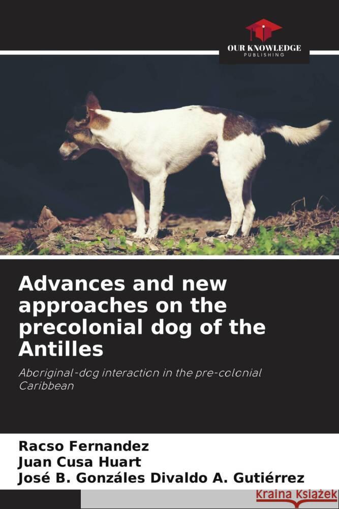 Advances and new approaches on the precolonial dog of the Antilles Fernandez, Racso, Cusa Huart, Juan, Divaldo A. Gutiérrez, José B. Gonzáles 9786206455790 Our Knowledge Publishing - książka