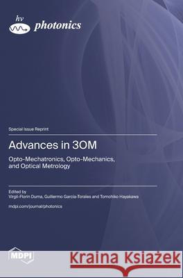 Advances in 3OM: Opto-Mechatronics, Opto-Mechanics, and Optical Metrology Virgil-Florin Duma Guillermo Garcia-Torales Tomohiko Hayakawa 9783725845361 Mdpi AG - książka