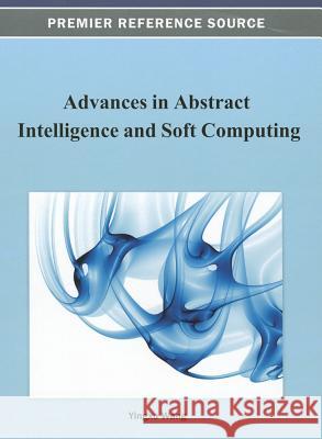 Advances in Abstract Intelligence and Soft Computing Yingxu Wang 9781466626515 Information Science Reference - książka