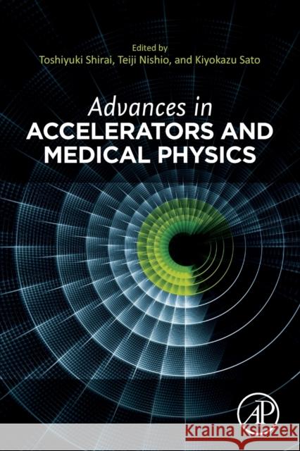 Advances in Accelerators and Medical Physics Toshiyuki Shirai Teiji Nishio 9780323991919 Academic Press - książka