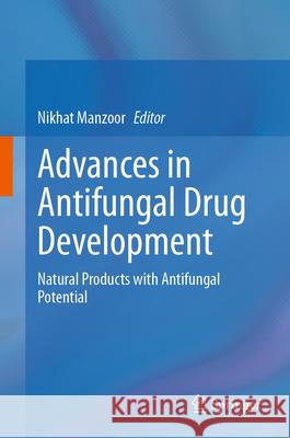 Advances in Antifungal Drug Development: Natural Products with Antifungal Potential Nikhat Manzoor 9789819751648 Springer - książka