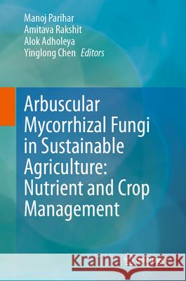 Advances in Arbuscular Mycorrhizal Fungal Technology for Sustainable Agriculture II: Nutrient and Crop Management Manoj Parihar Amitava Rakshit Alok Adholeya 9789819702992 Springer - książka