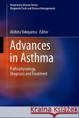 Advances in Asthma: Pathophysiology, Diagnosis and Treatment Yokoyama, Akihito 9789811327896 Springer - książka