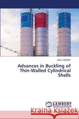 Advances in Buckling of Thin-Walled Cylindrical Shells TANASE, MARIA 9786208442569 LAP Lambert Academic Publishing - książka