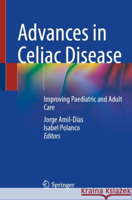 Advances in Celiac Disease: Improving Paediatric and Adult Care Jorge Amil Dias Isabel Polanco 9783030824006 Springer - książka