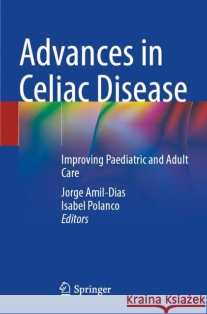 Advances in Celiac Disease: Improving Paediatric and Adult Care Jorge Amil-Dias Isabel Polanco 9783030824037 Springer Nature Switzerland AG - książka