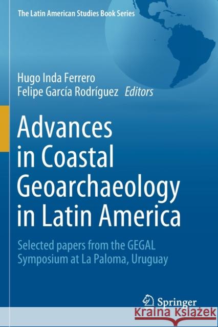 Advances in Coastal Geoarchaeology in Latin America: Selected Papers from the Gegal Symposium at La Paloma, Uruguay Inda Ferrero, Hugo 9783030178307 Springer - książka