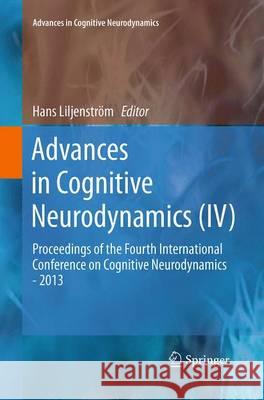 Advances in Cognitive Neurodynamics (IV): Proceedings of the Fourth International Conference on Cognitive Neurodynamics - 2013 Liljenström, Hans 9789402407389 Springer - książka