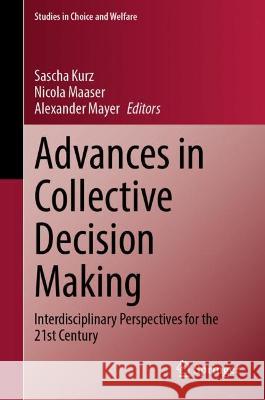 Advances in Collective Decision Making: Interdisciplinary Perspectives for the 21st Century Sascha Kurz Nicola Maaser Alexander Mayer 9783031216954 Springer - książka