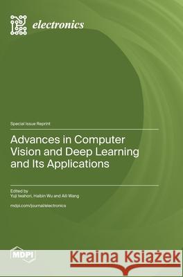 Advances in Computer Vision and Deep Learning and Its Applications Yuji Iwahori Haibin Wu Aili Wang 9783725841950 Mdpi AG - książka