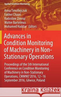 Advances in Condition Monitoring of Machinery in Non-Stationary Operations: Proceedings of the 5th International Conference on Condition Monitoring of Timofiejczuk, Anna 9783319619262 Springer - książka