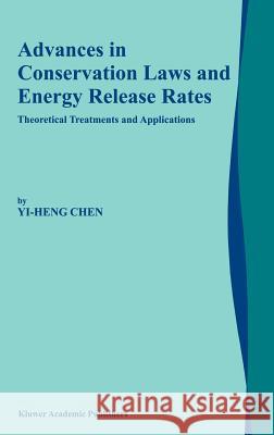 Advances in Conservation Laws and Energy Release Rates: Theoretical Treatments and Applications Yi-Heng Chen 9781402005008 Kluwer Academic Publishers - książka