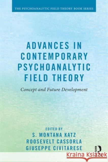 Advances in Contemporary Psychoanalytic Field Theory: Concept and Future Development S. Montana Katz 9781138884632 Routledge - książka