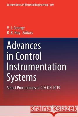 Advances in Control Instrumentation Systems: Select Proceedings of Ciscon 2019 V. I. George B. K. Roy 9789811546785 Springer - książka