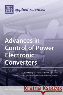 Advances in Control of Power Electronic Converters Oswaldo Lopez Santos Germain Garcia 9783036513928 Mdpi AG - książka