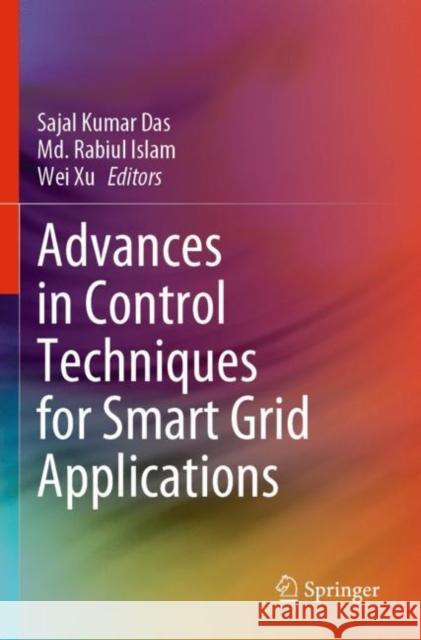 Advances in Control Techniques for Smart Grid Applications Sajal Kumar Das MD Rabiul Islam Wei Xu 9789811698583 Springer - książka