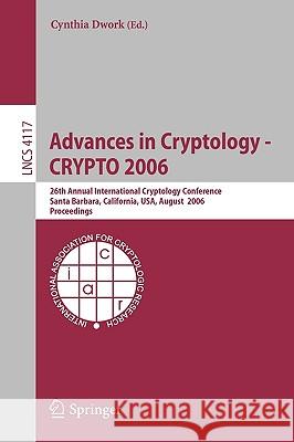 Advances in Cryptology - Crypto 2006: 26th Annual International Cryptology Conference, Santa Barbara, California, Usa, August 20-24, 2006, Proceedings Dwork, Cynthia 9783540374329 Springer - książka