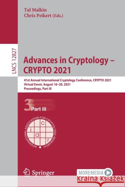 Advances in Cryptology - Crypto 2021: 41st Annual International Cryptology Conference, Crypto 2021, Virtual Event, August 16-20, 2021, Proceedings, Pa Tal Malkin Chris Peikert 9783030842512 Springer - książka