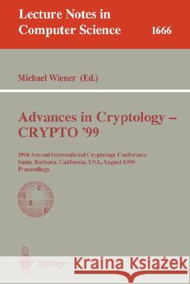 Advances in Cryptology - Crypto '99: 19th Annual International Cryptology Conference, Santa Barbara, California, Usa, August 15-19, 1999 Proceedings Wiener, Michael 9783540663478 Springer - książka
