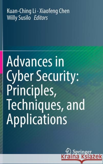 Advances in Cyber Security: Principles, Techniques, and Applications Kuan-Ching Li Xiaofeng Chen Willy Susilo 9789811314827 Springer - książka