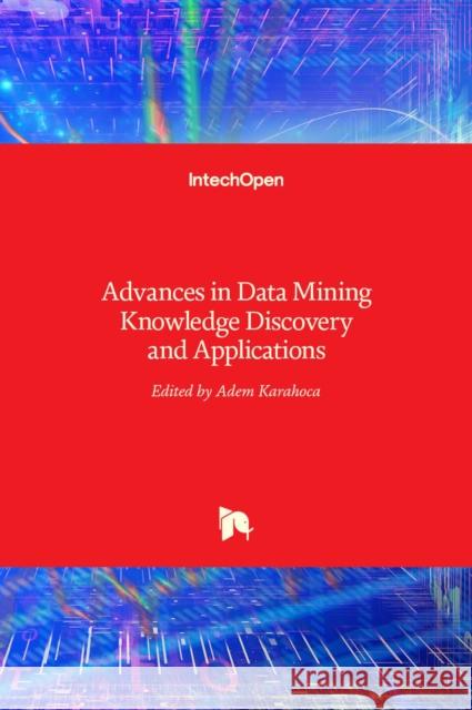 Advances in Data Mining Knowledge Discovery and Applications Adem Karahoca 9789535107484 Intechopen - książka