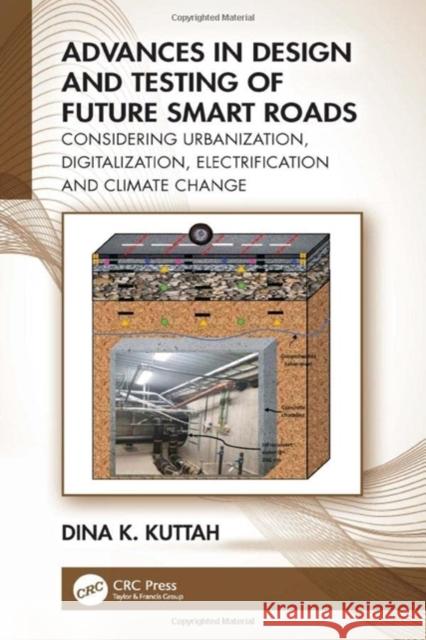 Advances in Design and Testing of Future Smart Roads: Considering Urbanization, Digitalization, Electrification and Climate Change Kuttah, Dina K. 9781032248073 Taylor & Francis Ltd - książka