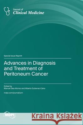 Advances in Diagnosis and Treatment of Peritoneum Cancer Manuel Diez-Alonso Alberto Gutierrez-Calvo 9783725846030 Mdpi AG - książka