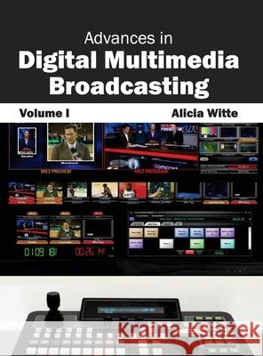 Advances in Digital Multimedia Broadcasting: Volume I Alicia Witte 9781632400475 Clanrye International - książka